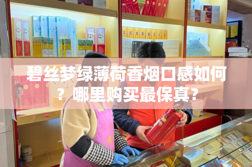 碧丝梦绿薄荷香烟口感如何？哪里购买最保真？